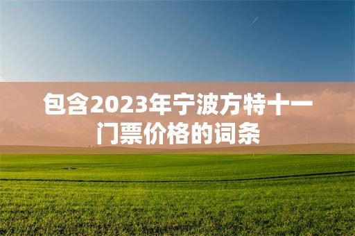 包含2023年宁波方特十一门票价格的词条