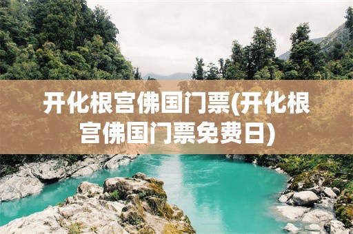 开化根宫佛国门票(开化根宫佛国门票免费日)
