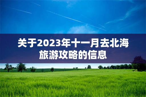 关于2023年十一月去北海旅游攻略的信息