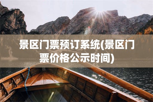 景区门票预订系统(景区门票价格公示时间)
