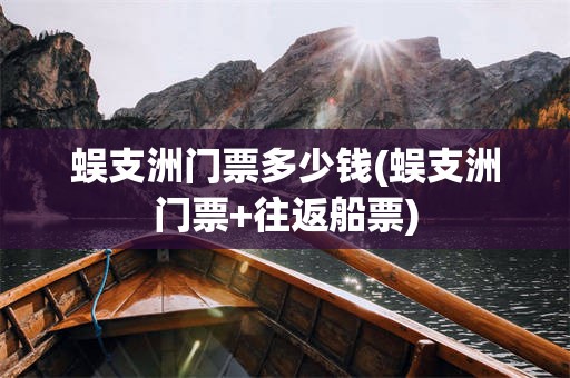蜈支洲门票多少钱(蜈支洲门票+往返船票)