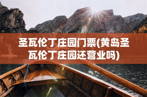 圣瓦伦丁庄园门票(黄岛圣瓦伦丁庄园还营业吗)