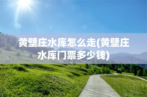 黄壁庄水库怎么走(黄壁庄水库门票多少钱)