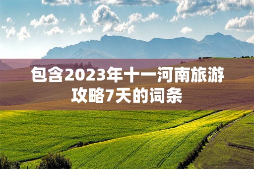 包含2023年十一河南旅游攻略7天的词条