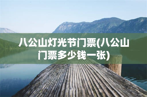 八公山灯光节门票(八公山门票多少钱一张)