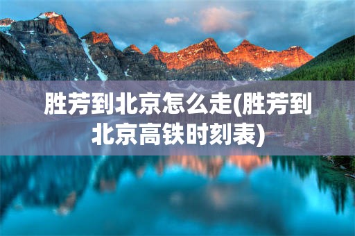 胜芳到北京怎么走(胜芳到北京高铁时刻表)