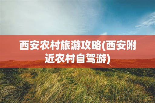 西安农村旅游攻略(西安附近农村自驾游)
