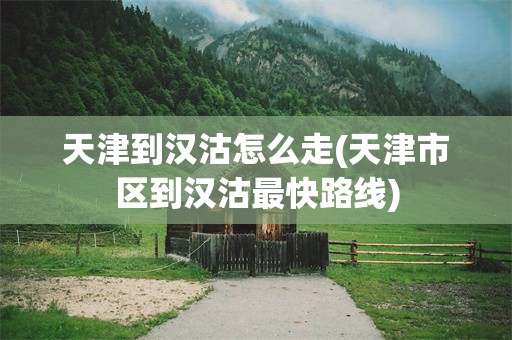 天津到汉沽怎么走(天津市区到汉沽最快路线)