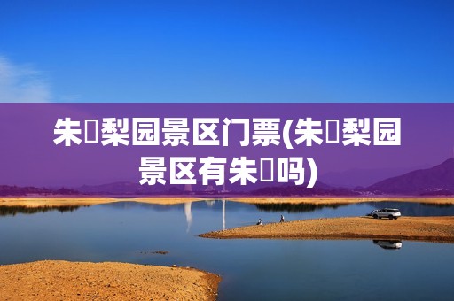 朱鹮梨园景区门票(朱鹮梨园景区有朱鹮吗)