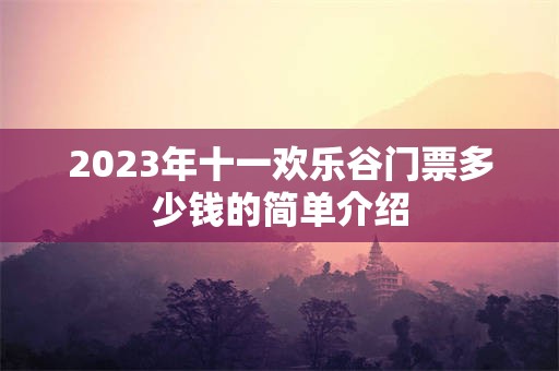 2023年十一欢乐谷门票多少钱的简单介绍