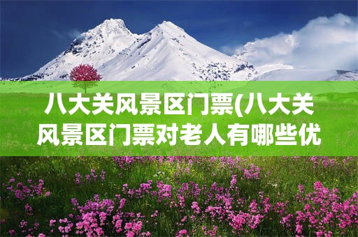 八大关风景区门票(八大关风景区门票对老人有哪些优惠?)