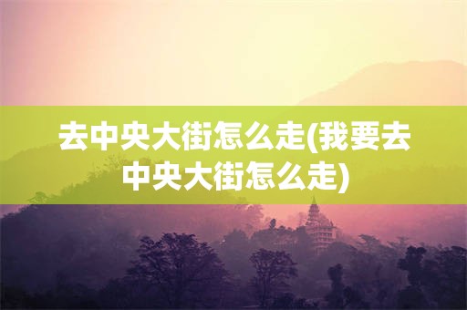 去中央大街怎么走(我要去中央大街怎么走)