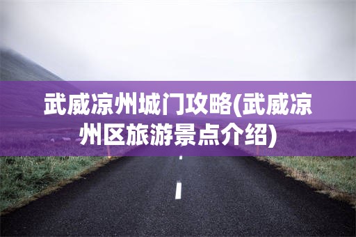 武威凉州城门攻略(武威凉州区旅游景点介绍)