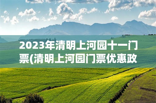 2023年清明上河园十一门票(清明上河园门票优惠政策2021国庆节)