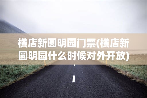 横店新圆明园门票(横店新圆明园什么时候对外开放)
