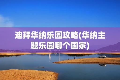 迪拜华纳乐园攻略(华纳主题乐园哪个国家)
