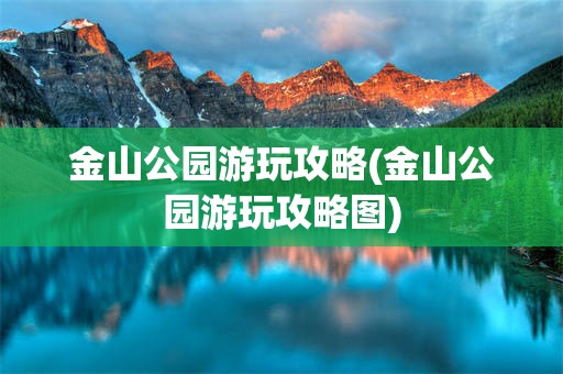 金山公园游玩攻略(金山公园游玩攻略图)