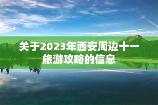 关于2023年西安周边十一旅游攻略的信息