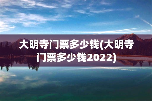 大明寺门票多少钱(大明寺门票多少钱2022)