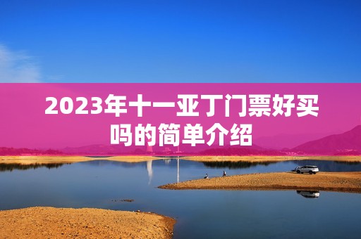2023年十一亚丁门票好买吗的简单介绍