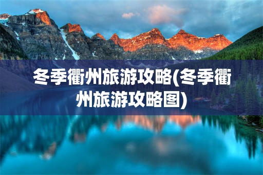 冬季衢州旅游攻略(冬季衢州旅游攻略图)