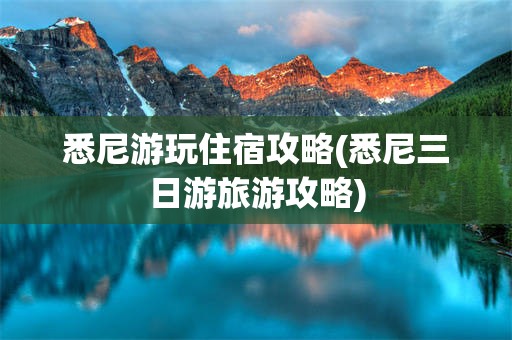 悉尼游玩住宿攻略(悉尼三日游旅游攻略)