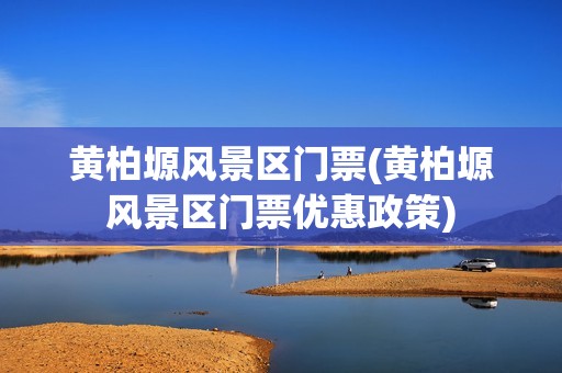 黄柏塬风景区门票(黄柏塬风景区门票优惠政策)