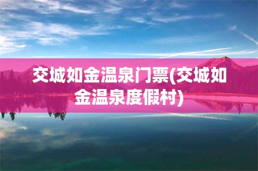 交城如金温泉门票(交城如金温泉度假村)