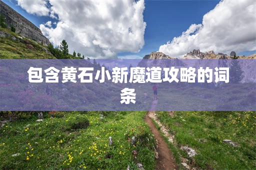 包含黄石小新魔道攻略的词条