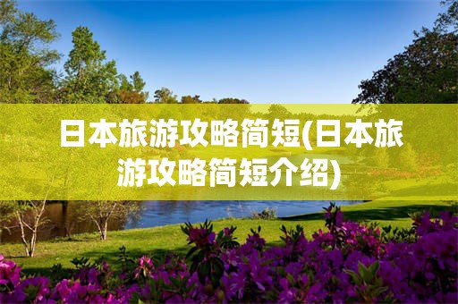 日本旅游攻略简短(日本旅游攻略简短介绍)