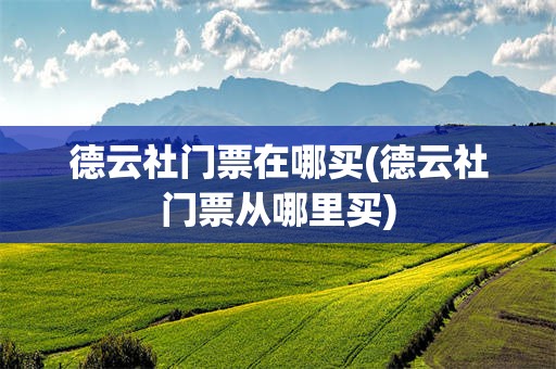 德云社门票在哪买(德云社门票从哪里买)