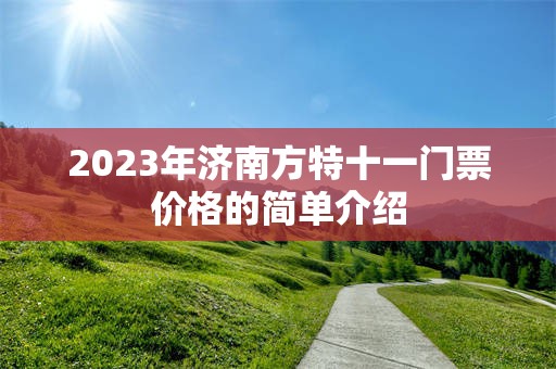 2023年济南方特十一门票价格的简单介绍