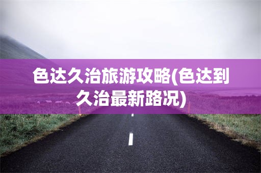 色达久治旅游攻略(色达到久治最新路况)