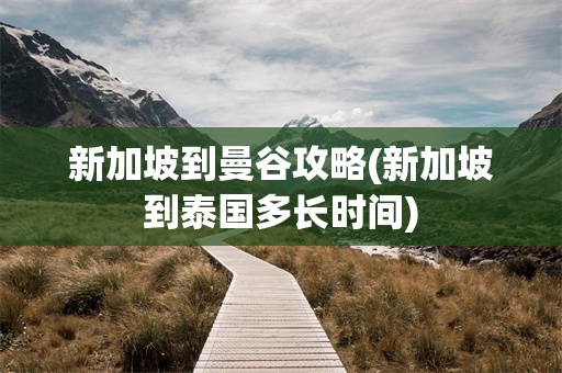 新加坡到曼谷攻略(新加坡到泰国多长时间)