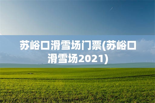 苏峪口滑雪场门票(苏峪口滑雪场2021)