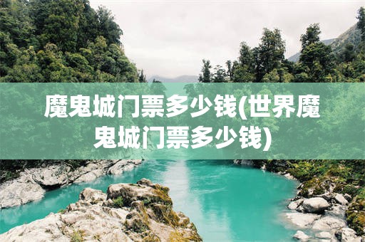 魔鬼城门票多少钱(世界魔鬼城门票多少钱)