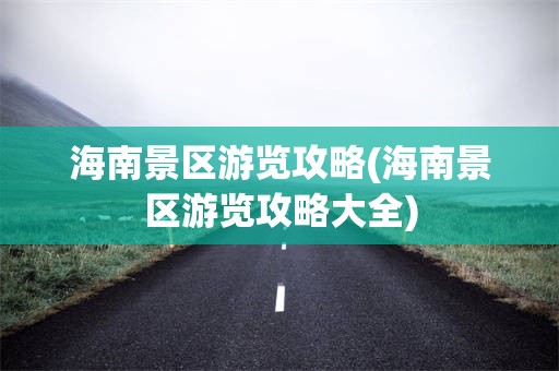 海南景区游览攻略(海南景区游览攻略大全)