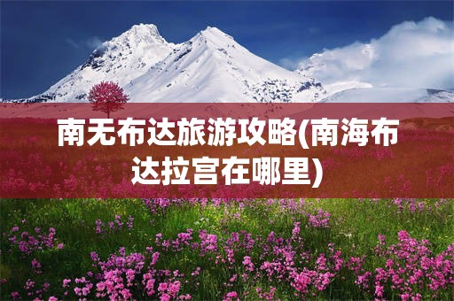 南无布达旅游攻略(南海布达拉宫在哪里)