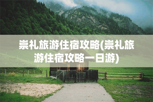 崇礼旅游住宿攻略(崇礼旅游住宿攻略一日游)