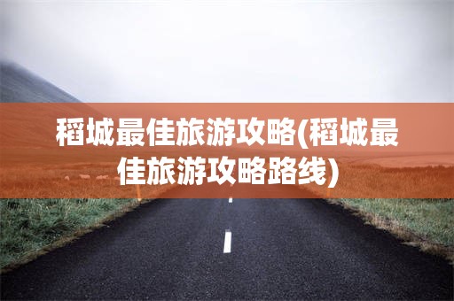 稻城最佳旅游攻略(稻城最佳旅游攻略路线)