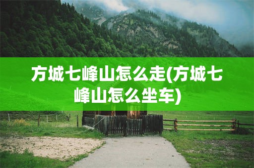 方城七峰山怎么走(方城七峰山怎么坐车)