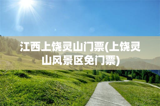 江西上饶灵山门票(上饶灵山风景区免门票)