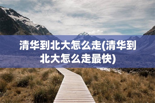 清华到北大怎么走(清华到北大怎么走最快)