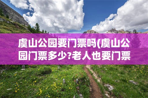 虞山公园要门票吗(虞山公园门票多少?老人也要门票?)