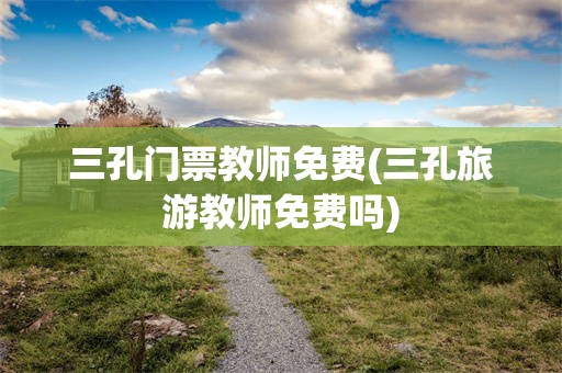 三孔门票教师免费(三孔旅游教师免费吗)