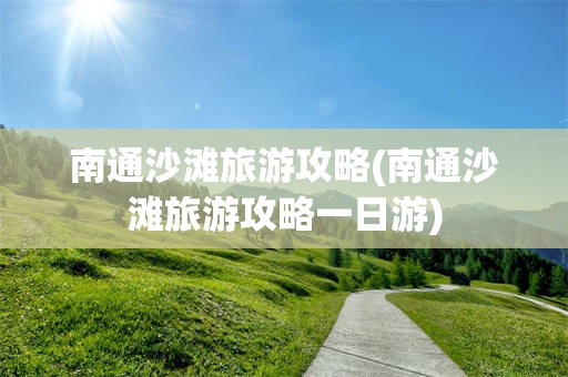 南通沙滩旅游攻略(南通沙滩旅游攻略一日游)