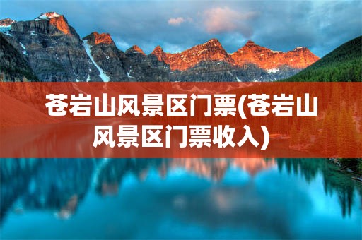 苍岩山风景区门票(苍岩山风景区门票收入)