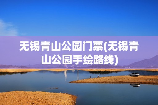 无锡青山公园门票(无锡青山公园手绘路线)