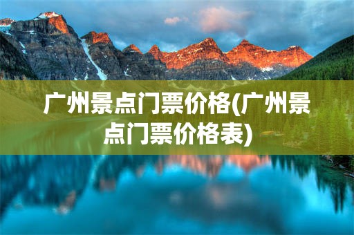 广州景点门票价格(广州景点门票价格表)