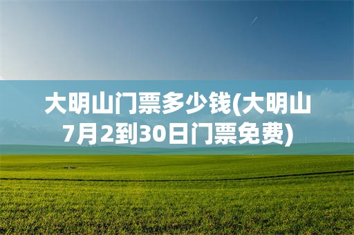 大明山门票多少钱(大明山7月2到30日门票免费)